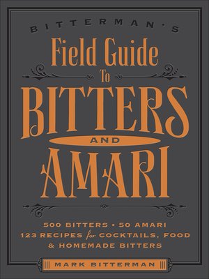 cover image of Bitterman's Field Guide to Bitters & Amari: 500 Bitters; 50 Amari; 123 Recipes for Cocktails, Food & Homemade Bitters